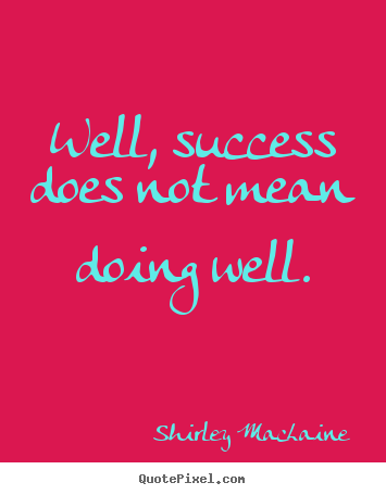 Create your own poster quotes about success - Well, success does not mean doing well.