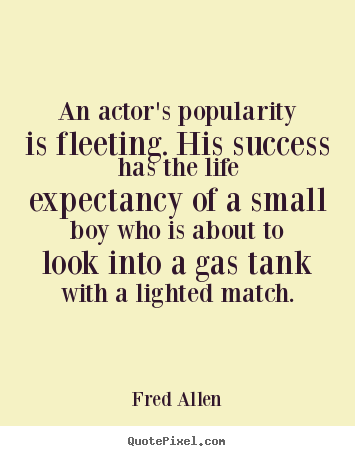 Quotes about success - An actor's popularity is fleeting. his success has the..