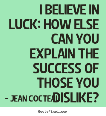Success quotes - I believe in luck: how else can you explain the success of those..