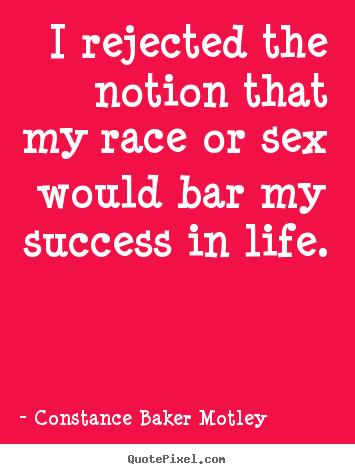 Diy picture quotes about success - I rejected the notion that my race or sex would bar..
