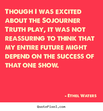Success quotes - Though i was excited about the sojourner truth play,..