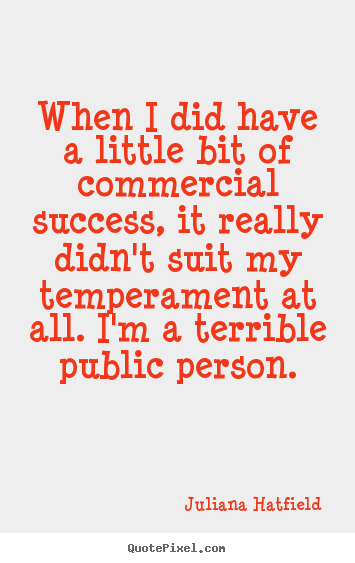 Diy poster sayings about success - When i did have a little bit of commercial success, it really..