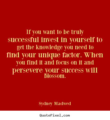 Sydney Madwed picture quotes - If you want to be truly successful invest in yourself to get the.. - Success sayings