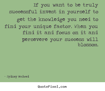 Sydney Madwed picture quotes - If you want to be truly successful invest in yourself to get the.. - Success quotes