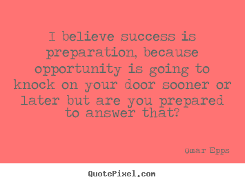 Diy picture quotes about success - I believe success is preparation, because opportunity is going to..
