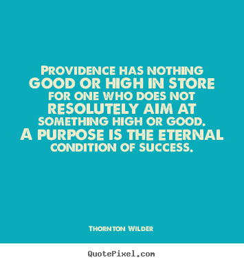 Quote about success - Providence has nothing good or high in store for one who does not resolutely..