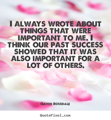 Success quote - I always wrote about things that were important to me. i think..