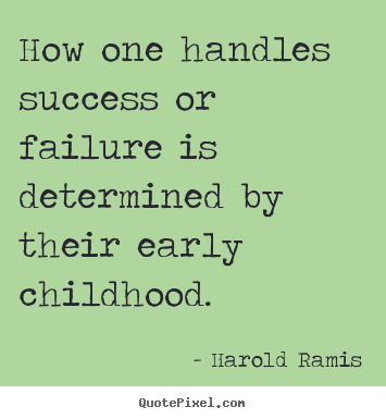 Quote about success - How one handles success or failure is determined by their early childhood.