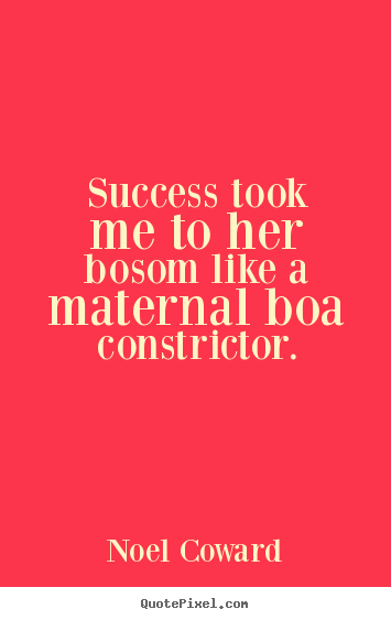 Quote about success - Success took me to her bosom like a maternal boa..