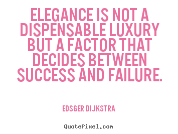 Success quotes - Elegance is not a dispensable luxury but a factor that decides between..