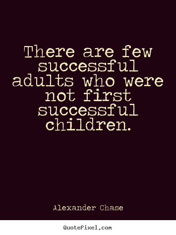 Alexander Chase picture quotes - There are few successful adults who were not first successful.. - Success quote