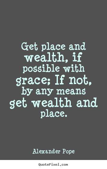 Quotes about success - Get place and wealth, if possible with grace;..