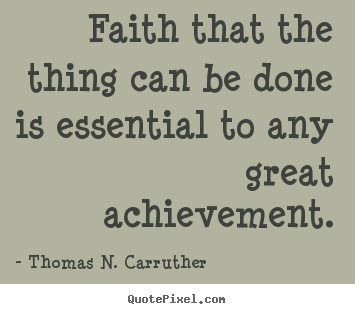Thomas N. Carruther picture quotes - Faith that the thing can be done is essential to any great achievement. - Success quotes