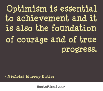 Nicholas Murray Butler picture quotes - Optimism is essential to achievement and it is also the foundation.. - Success sayings