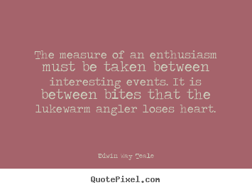 Quotes about success - The measure of an enthusiasm must be taken between interesting events...