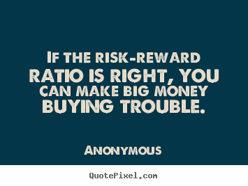Success quotes - If the risk-reward ratio is right, you can make big money..