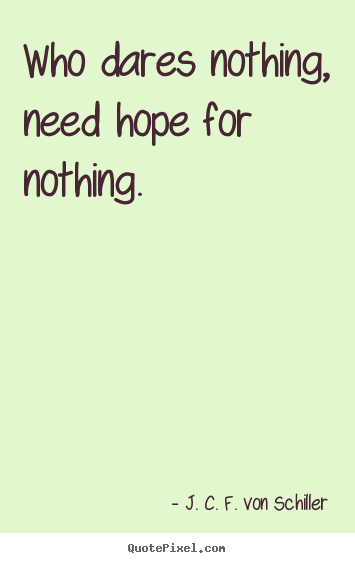 Quotes about success - Who dares nothing, need hope for nothing.