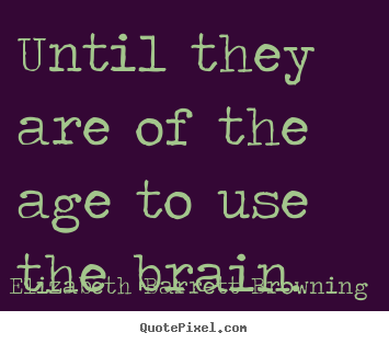 Quote about success - Until they are of the age to use the brain.