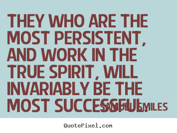 Success quotes - They who are the most persistent, and work in the..