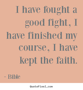 I have fought a good fight, i have finished.. Bible greatest success quote