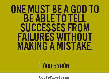 Success quotes - One must be a god to be able to tell successes from..