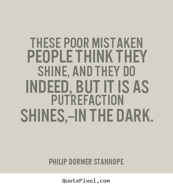 Success quotes - These poor mistaken people think they shine,..