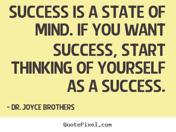Success quotes - Success is a state of mind. if you want success, start thinking of..