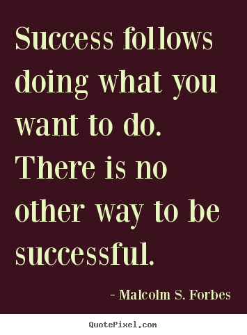 Create image quotes about success - Success follows doing what you want to do. there is no other way to be..
