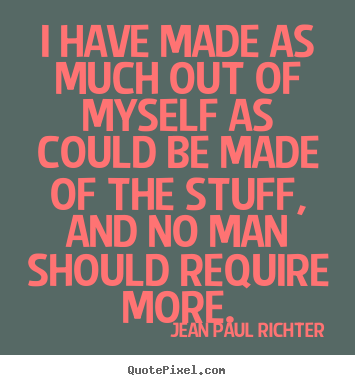 Jean Paul Richter picture quotes - I have made as much out of myself as could be made.. - Success quotes