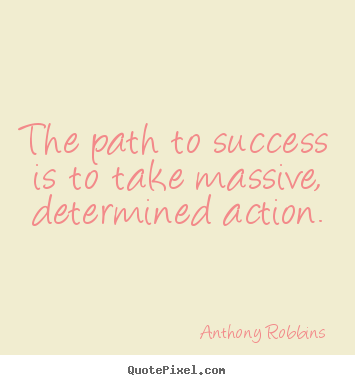 Create poster quotes about success - The path to success is to take massive, determined action.