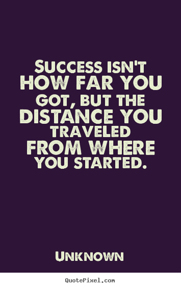 How to make picture quotes about success - Success isn't how far you got, but the distance..