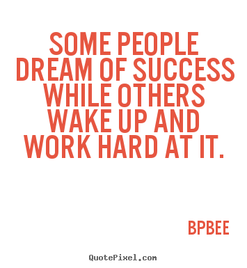 Quotes about success - Some people dream of success while others wake up and..
