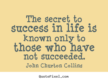 Success quotes - The secret to success in life is known only to those who..