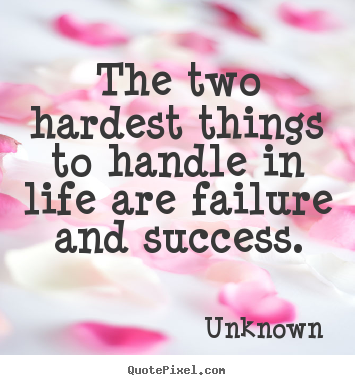 Design your own picture quotes about success - The two hardest things to handle in life are failure and..
