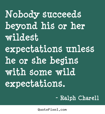 Ralph Charell picture quotes - Nobody succeeds beyond his or her wildest expectations.. - Success quotes