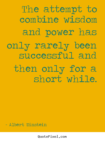 Albert Einstein picture quote - The attempt to combine wisdom and power has only rarely been.. - Success quotes