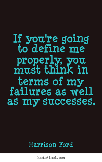 Success quote - If you're going to define me properly, you must think..