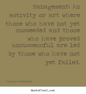 Paulson Frenckner picture quotes - Management: an activity or art where those.. - Success quotes