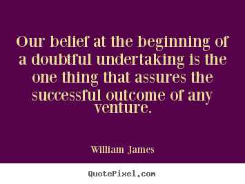 Success quote - Our belief at the beginning of a doubtful undertaking..