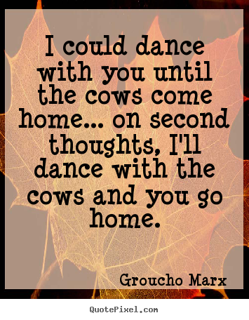 Design picture quotes about success - I could dance with you until the cows come..