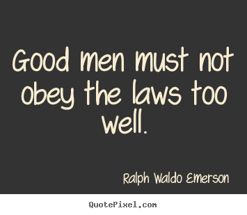 Success quotes - Good men must not obey the laws too well.