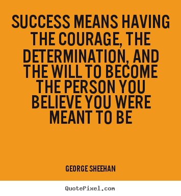 Quote about success - Success means having the courage, the determination, and the will to..