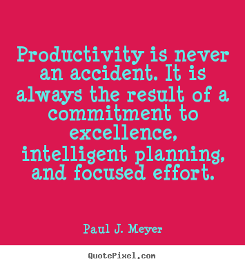Quotes about success - Productivity is never an accident. it is always the result of a commitment..