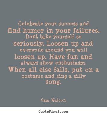 Sam Walton picture quotes - Celebrate your success and find humor in your failures... - Success quotes