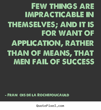 Create picture quotes about success - Few things are impracticable in themselves; and it is for want of..