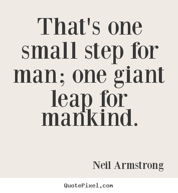 That's one small step for man; one giant leap for mankind. Neil Armstrong famous success quotes