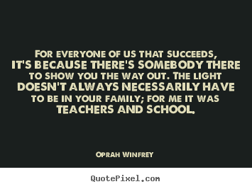 Diy picture quotes about success - For everyone of us that succeeds, it's because there's somebody there..
