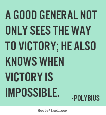 Success quotes - A good general not only sees the way to victory; he also knows when..