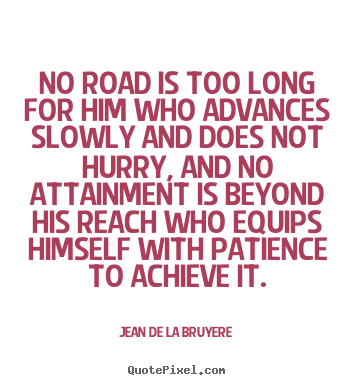 Jean De La Bruyere poster quotes - No road is too long for him who advances slowly and does not hurry, and.. - Success quotes