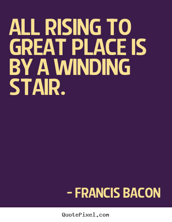 Quote about success - All rising to great place is by a winding stair.